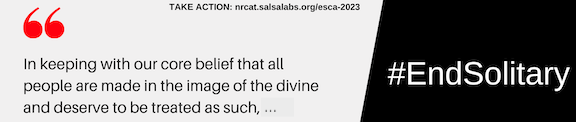 "In keeping with our core belief that all people are made in the image of the divine and deserve to be treated as such,..." #EndSolitary take action: nrcat.salsalabs.org/esca-2023