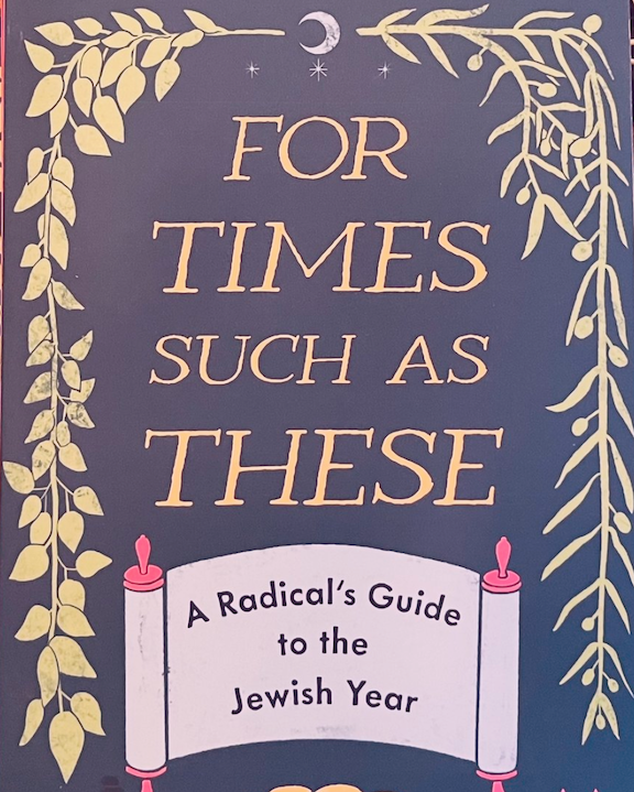 Book Cover: "For Times Such as These: A Radical's Guide to the Jewish Year" with cover art showing seasonal plants and open Torah scroll